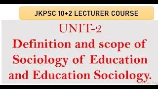 JKPSC 10+2 LECTURER |  | UNIT-2 | Definition scope of Sociology of Education and Education Sociology