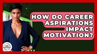 How Do Career Aspirations Impact Motivation? - Job Success Network