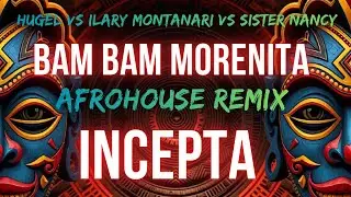 Bam Bam Morenita - Hugel vs Ilary Montanari vs Sister Nancy | Afrohouse Remix | Incepta
