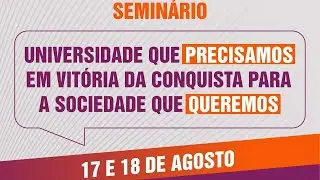 Seminário: A universidade que precisamos em Vitória da Conquista para sociedade que queremos