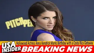 Hollywood Actress Anna Kendrick Marks Birthday with a Costa Rica Getaway