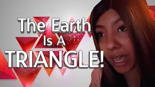 The Earth Is A TRIANGLE!