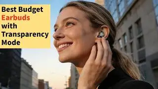 Best Budget Earbuds with Transparency Mode
