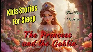 Kids Stories For Sleep | Part 3 - The Princess and the Goblin -✨🌙 A Magical Bedtime Story for Kids ✨