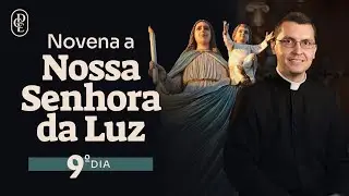 9º dia - Novena a Nossa Senhora da Luz