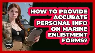 How To Provide Accurate Personal Info On Marine Enlistment Forms?