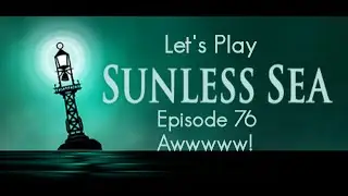 Let's Play Sunless Sea - Episode 76 - Awwww!