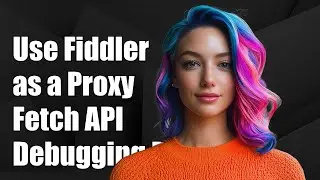 How to Use Fiddler as a Proxy with Fetch API for Debugging Requests