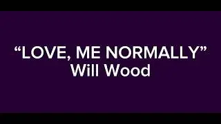 “Love, Me Normally” Will Wood