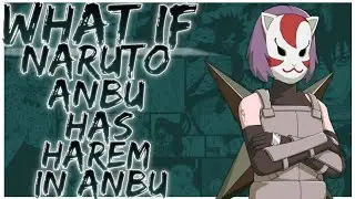 what if naruto anbu has harem in anbu