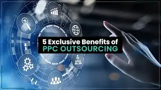 5 Exclusive Benefits of PPC Outsourcing