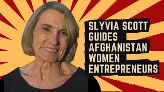 Sylvia Scott On Mentoring Afghanistan Women Entrepreneurs & More