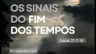 OS SINAIS DO FIM DOS TEMPOS I - Rev Leandro Lira