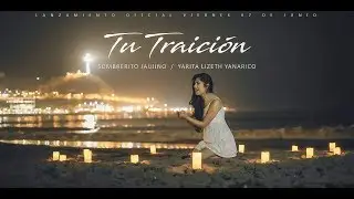 TU TRAICIÓN - SOMBRERITO JAUJINO FT YARITA LIZETH YANARICO  - VIDEOCLIP OFICIAL 4K