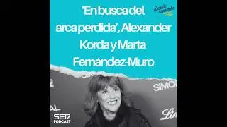 ‘En busca del arca perdida’, Alexander Korda y Marta Fernández - Muro