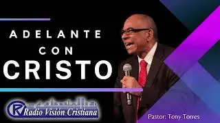 ADELANTE CON CRISTO CON  EL PASTOR TONY TORRES