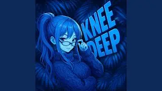 KNEE DEEP (SLOWED)