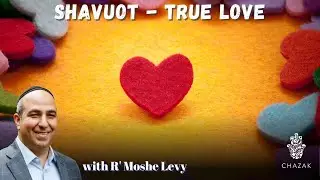 Shavuot - True Love | Rabbi Moshe Levy