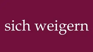 How to Pronounce ''sich weigern'' (refuse) Correctly in German