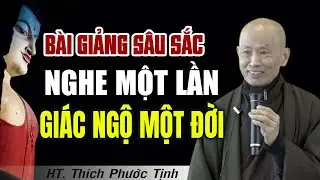 Bài giảng quá sâu sắc nghe một lần GIÁC NGỘ MỘT ĐỜI - Thầy Thích Phước Tịnh