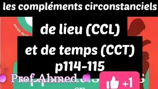 Grammaire :Les compléments circonstanciels de lieu(CCL) et de temps(CCT) p114 -115 Mes apprentissage