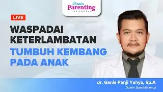 Live Webinar Parenting Waspadai Keterlambatan Tumbuh Kembang Anak | dr. Ganis Panji Yahya, Sp.A
