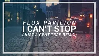 Flux Pavilion - I Can't Stop (Just A Gent Trap Remix)