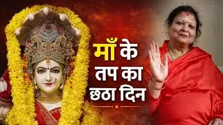माँ के तप का छठा दिन |