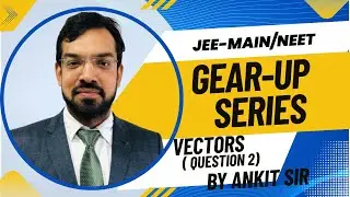 Vectors | Question 2 |ANKIT SIR | GEAR-UP SERIES | JEE | NEET