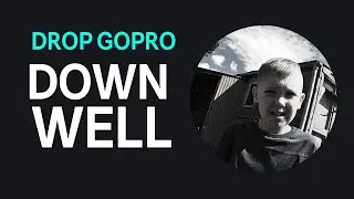 Drop GoPro Down Well