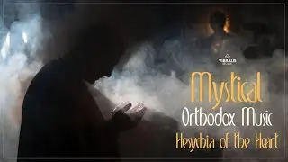 Mystical Orthodox Music – Hesychia of the Heart