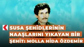 Susa şehidlerinin naaşlarını yıkayan bir şehit: Molla Hida Özdemir