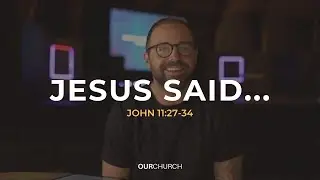 JESUS SAID... JOHN 11:27-34 | Brandon Perritte - OURCHURCH