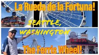 La Rueda de la Fortuna en Seattle, Washington/The Ferris Wheel in Seattle!