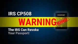 IRS CP508 - WARNING - The IRS Can Revoke Your Passport!
