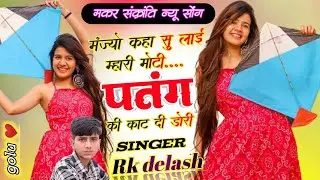 मकर संक्रांति न्यू सोंग 2026 !! मजंयो कहा सु लाई म्हारी मोटी पतंग की काट दी डोरी!!  Singer Rk delash