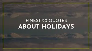 Finest 20 Quotes about Holidays ~ Quotes of the Day ~ Travel Quotes