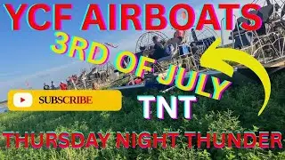 YCF AIRBOATS JULY 3RD RACE EVENT THURSDAY NIGHT THUNDER TNT FULL VIDEO