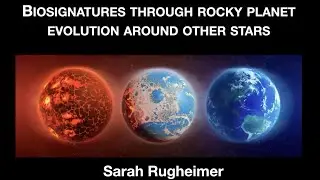 Sarah Rugheimer - Biosignatures through rocky planet evolution around other stars
