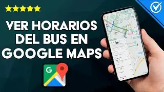 &iquest;C&oacute;mo ver en GOOGLE MAPS horarios y paradas del bus? - Consulta tu ruta