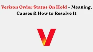 Verizon Order Status On Hold &ndash; Meaning, Causes & How to Resolve It