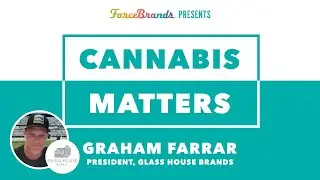 Cannabis Matters with Graham Farrar of Glass House Brands