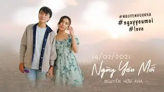 NGÀY YÊU MỚI | NGUYỄN HỮU KHA | OFFICIAL MUSIC VIDEO