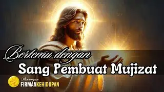 Bertemu Dengan Sang Pembuat Mujizat | Renungan Firman Kehidupan
