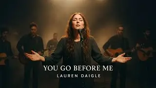 Lauren Daigle / You Go Before Me (Deuteronomy 31:8)” – Heartfelt Worship Song of God’s Presence