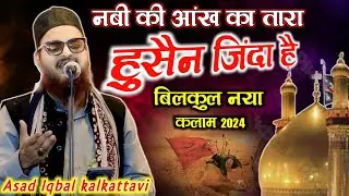 नबी की आंख का तारा हुसैन जिंदा है | Asad Iqbal kalkattavi New Manqbat imam Hussain 2024