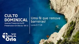 Culto 07/12/2025 - Uma fé que remove barreiras!  - Igreja Batista da Orla
