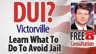 DUI Defense Attorney Victorville, CA Free Consultation