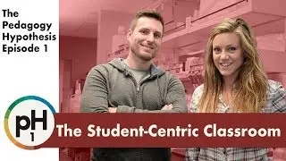 The Student Centric Classroom - Pedagogy Hypothesis Episode 1