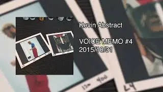 Kevin Abstract - VOICE MEMO #4 2015/10/31